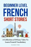 Beginner Level French Short Stories : A Collection of 30 Easy Tales to Learn French Vocabulary (eBook, ePUB)