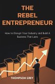 The Rebel Entrepreneur : How to Disrupt Your Industry and Build a Business That Lasts (eBook, ePUB)