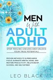 Men With Adult ADHD-Stop Feeling Useless and Unlock Your True Potential! Proven Methods to Supercharge Focus, Eliminate Mental Noise, and Restore Productivity, Relationship Success, and Self-Esteem (eBook, ePUB)