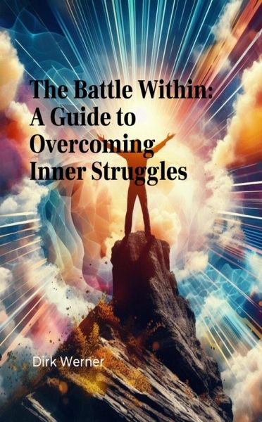 The Battle Within: A Guide to Overcoming Inner Struggles (eBook, ePUB) The Battle Within: A Guide to Overcoming Inner Struggles (eBook, ePUB)