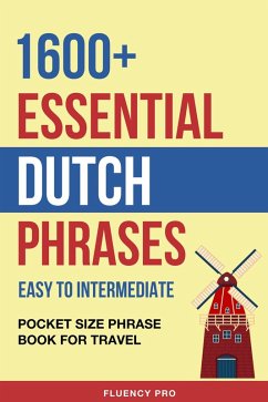 1600+ Essential Dutch Phrases: Easy to Intermediate - Pocket Size Phrase Book for Travel (eBook, ePUB) - Pro, Fluency