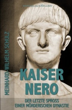 Kaiser Nero - Der letzte Spross einer mörderischen Dynastie - Schulz, Meinhard-Wilhelm