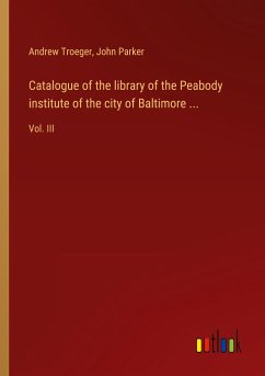 Catalogue of the library of the Peabody institute of the city of Baltimore ...