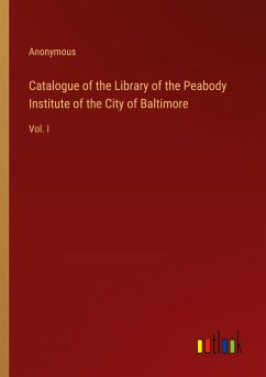 Catalogue of the Library of the Peabody Institute of the City of Baltimore - Anonymous