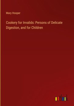 Cookery for Invalids: Persons of Delicate Digestion, and for Children - Hooper, Mary