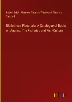 Bibliotheca Piscatoria; A Catalogue of Books on Angling, The Fisheries and Fish-Culture