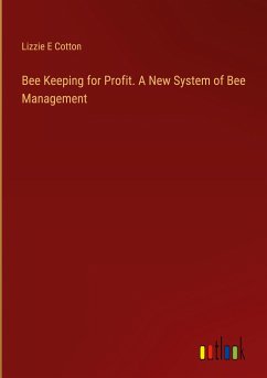 Bee Keeping for Profit. A New System of Bee Management