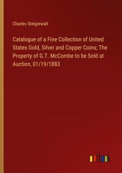 Catalogue of a Fine Collection of United States Gold, Silver and Copper Coins; The Property of G.T. McCombe to be Sold at Auction, 01/19/1883