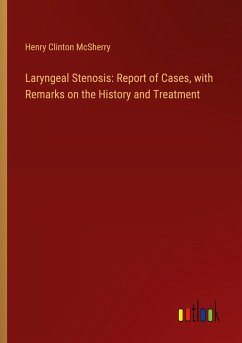 Laryngeal Stenosis: Report of Cases, with Remarks on the History and Treatment - McSherry, Henry Clinton