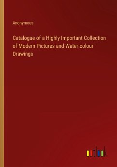 Catalogue of a Highly Important Collection of Modern Pictures and Water-colour Drawings