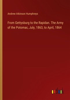 From Gettysburg to the Rapidan. The Army of the Potomac, July, 1863, to April, 1864 - Humphreys, Andrew Atkinson