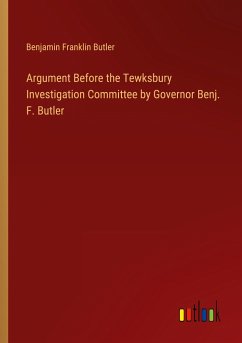 Argument Before the Tewksbury Investigation Committee by Governor Benj. F. Butler - Butler, Benjamin Franklin