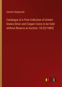 Catalogue of a Fine Collection of United States Silver and Copper Coins to be Sold without Reserve at Auction, 10/22/1883]
