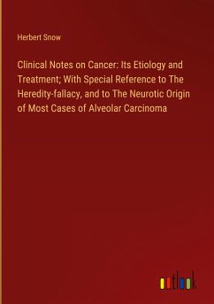 Clinical Notes on Cancer: Its Etiology and Treatment; With Special Reference to The Heredity-fallacy, and to The Neurotic Origin of Most Cases of Alveolar Carcinoma