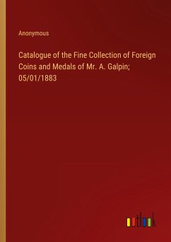 Catalogue of the Fine Collection of Foreign Coins and Medals of Mr. A. Galpin; 05/01/1883