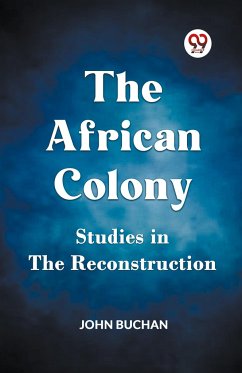 The African Colony Studies in the Reconstruction - Buchan John