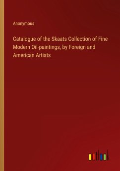 Catalogue of the Skaats Collection of Fine Modern Oil-paintings, by Foreign and American Artists