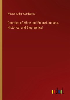 Counties of White and Pulaski, Indiana. Historical and Biographical