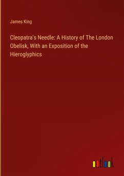 Cleopatra's Needle: A History of The London Obelisk, With an Exposition of the Hieroglyphics