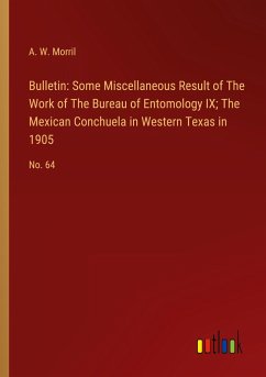 Bulletin: Some Miscellaneous Result of The Work of The Bureau of Entomology IX; The Mexican Conchuela in Western Texas in 1905 - Morril, A. W.