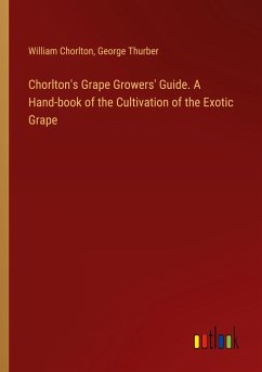 Chorlton's Grape Growers' Guide. A Hand-book of the Cultivation of the Exotic Grape