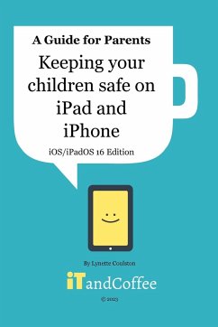 Keeping Children safe on the iPad and iPhone (iOS / iPadOS 16 Edition) - Coulston, Lynette