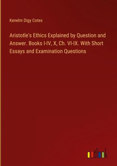 Aristotle's Ethics Explained by Question and Answer. Books I-IV, X, Ch. VI-IX. With Short Essays and Examination Questions