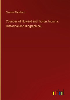 Counties of Howard and Tipton, Indiana. Historical and Biographical. - Blanchard, Charles