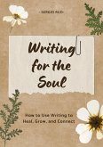 Writing for the Soul: How to Use Writing to Heal, Grow, and Connect (eBook, ePUB)
