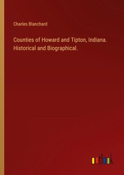 Counties of Howard and Tipton, Indiana. Historical and Biographical. - Blanchard, Charles