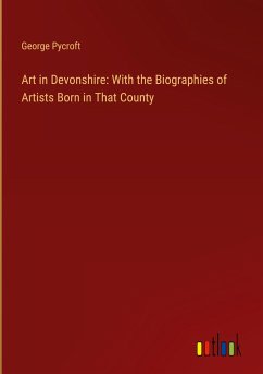 Art in Devonshire: With the Biographies of Artists Born in That County