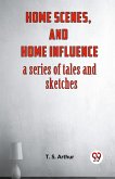 Home Scenes, And Home Influence A Series Of Tales And Sketches