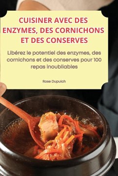 CUISINER AVEC DES ENZYMES, DES CORNICHONS ET DES CONSERVES - Rose Dupuich