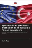 Spécificités du processus d'adhésion de la Turquie à l'Union européenne