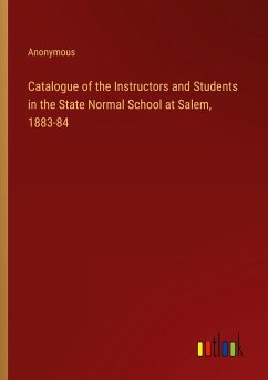 Catalogue of the Instructors and Students in the State Normal School at Salem, 1883-84