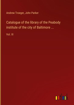 Catalogue of the library of the Peabody institute of the city of Baltimore ...