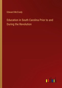 Education in South Carolina Prior to and During the Revolution - McCrady, Edward