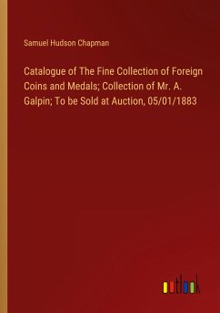 Catalogue of The Fine Collection of Foreign Coins and Medals; Collection of Mr. A. Galpin; To be Sold at Auction, 05/01/1883