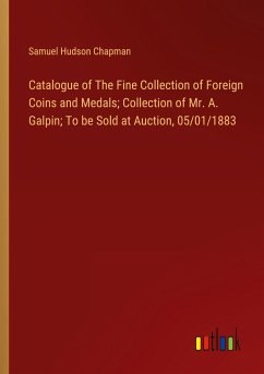 Catalogue of The Fine Collection of Foreign Coins and Medals; Collection of Mr. A. Galpin; To be Sold at Auction, 05/01/1883 - Chapman, Samuel Hudson