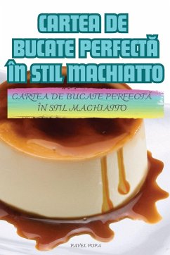 CARTEA DE BUCATE PERFECT¿ ÎN STIL MACHIATTO - Pavel Popa