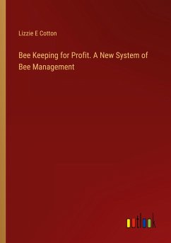 Bee Keeping for Profit. A New System of Bee Management