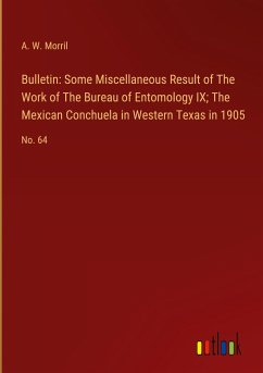 Bulletin: Some Miscellaneous Result of The Work of The Bureau of Entomology IX; The Mexican Conchuela in Western Texas in 1905 - Morril, A. W.