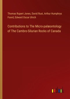 Contributions to The Micro-palæontology of The Cambro-Silurian Rocks of Canada - Jones, Thomas Rupert; Rust, David; Foord, Arthur Humphrys; Ulrich, Edward Oscar