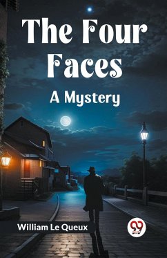 The Four Faces A Mystery - Queux, William Le