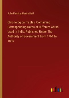 Chronological Tables, Containing Corresponding Dates of Different Aeras Used in India, Published Under The Authority of Government from 1764 to 1835