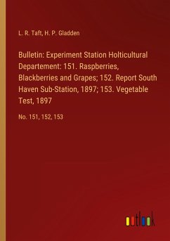 Bulletin: Experiment Station Holticultural Departement: 151. Raspberries, Blackberries and Grapes; 152. Report South Haven Sub-Station, 1897; 153. Vegetable Test, 1897 - Taft, L. R.; Gladden, H. P.