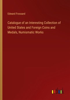Catalogue of an Interesting Collection of United States and Foreign Coins and Medals, Numismatic Works - Frossard, Edward