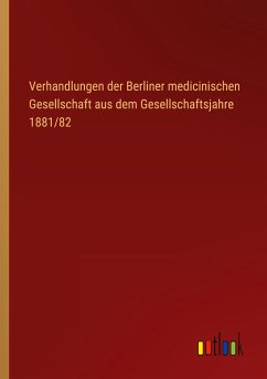 Verhandlungen der Berliner medicinischen Gesellschaft aus dem Gesellschaftsjahre 1881/82