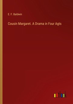 Cousin Margaret. A Drama in Four Agts - Baldwin, E. F.