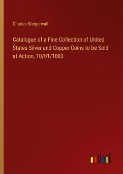 Catalogue of a Fine Collection of United States Silver and Copper Coins to be Sold at Action, 10/01/1883
